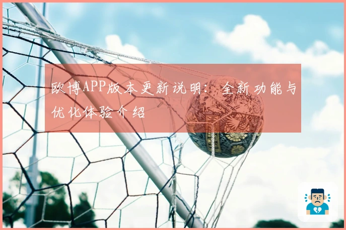 欧博APP版本更新说明：全新功能与优化体验介绍