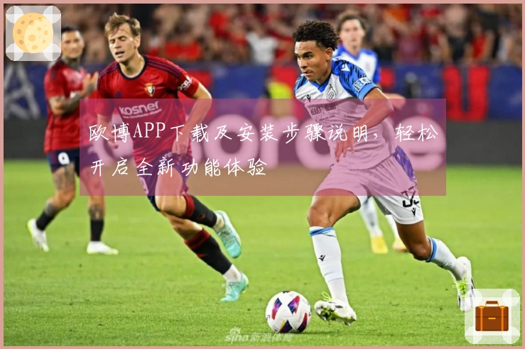 欧博APP下载及安装步骤说明，轻松开启全新功能体验