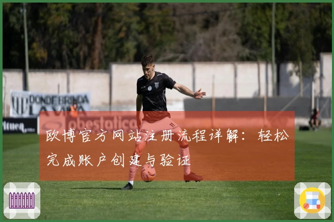欧博官方网站注册流程详解：轻松完成账户创建与验证